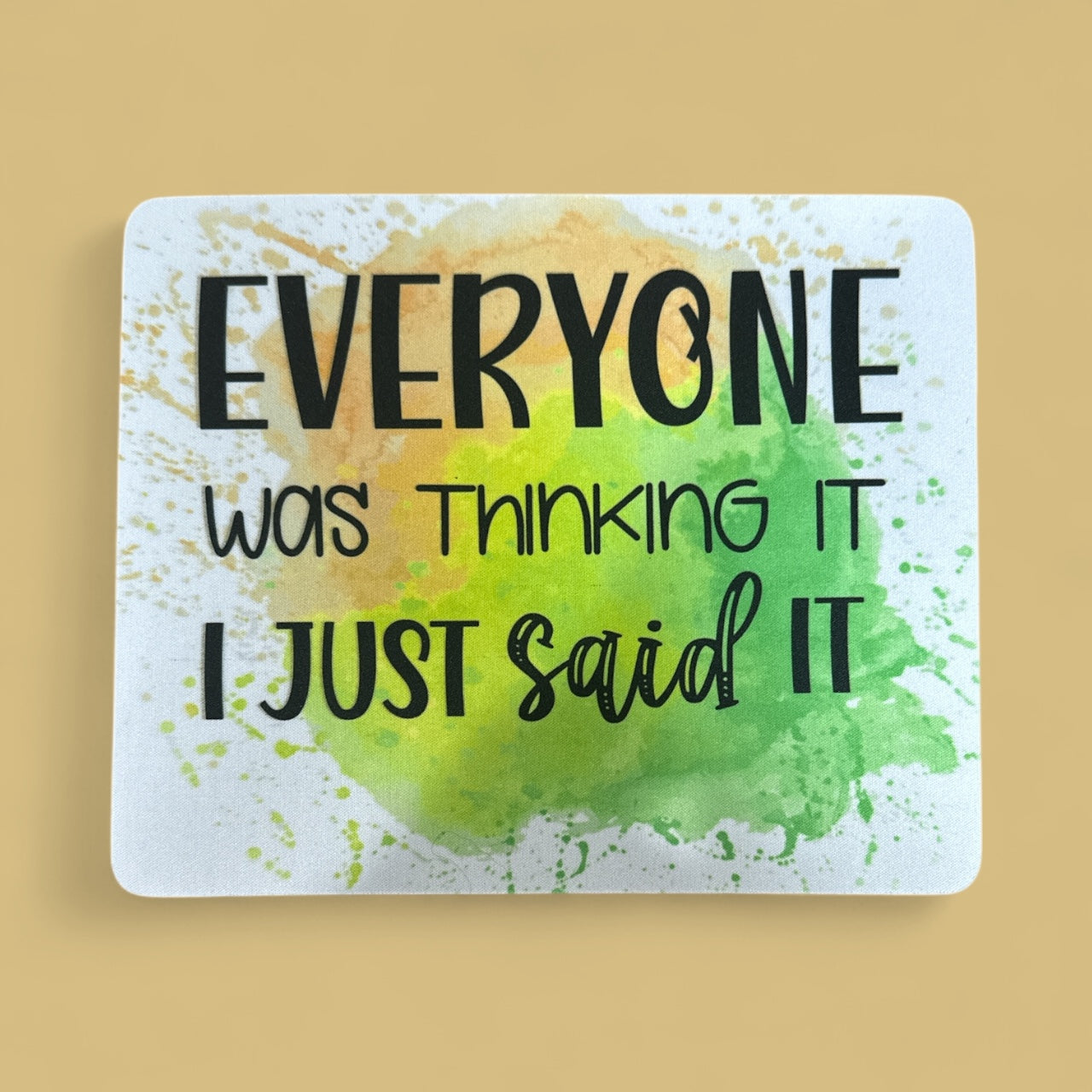 “Everyone Was Thinking It – I Just Said It” Mouse Pad