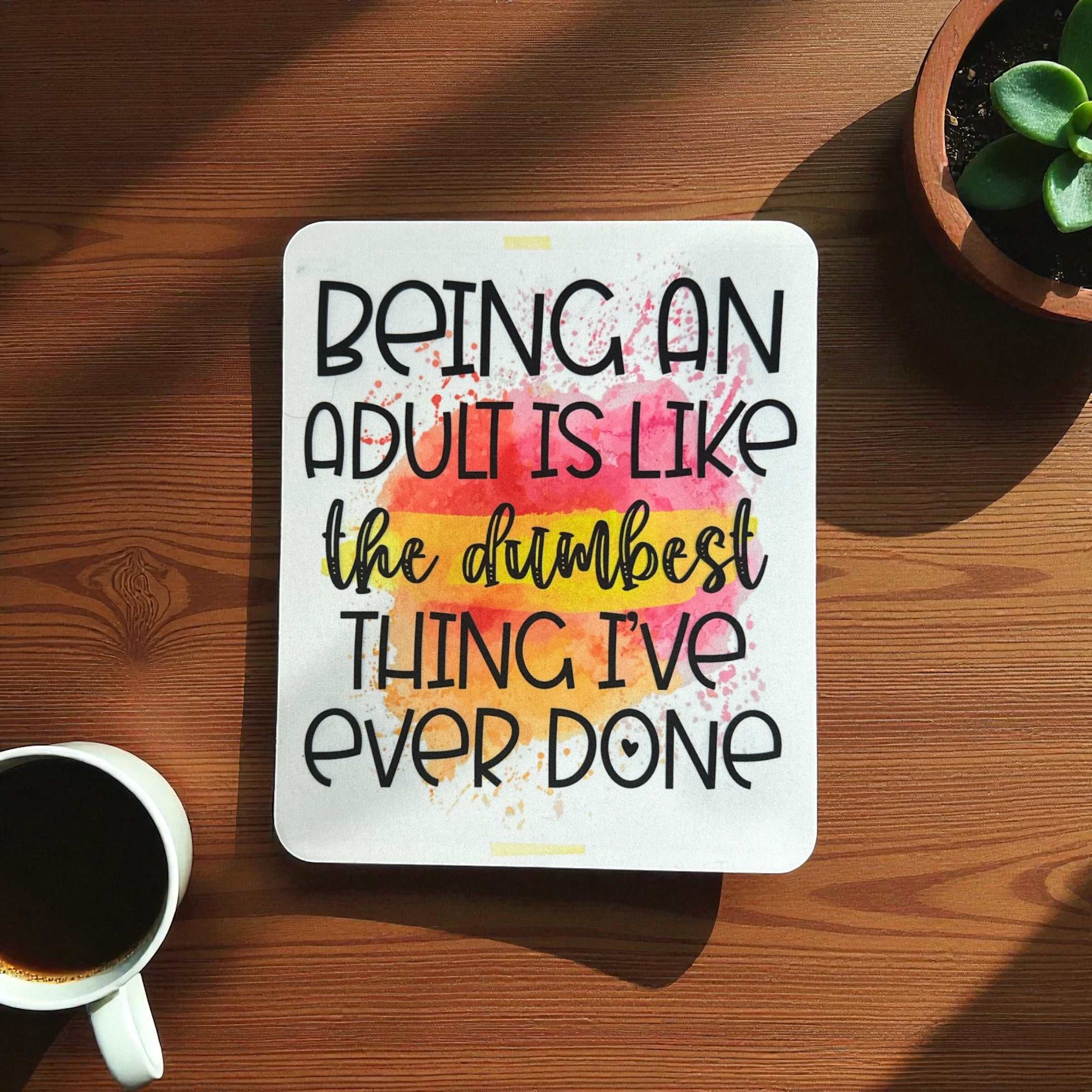 “Being an Adult Is Like the Dumbest Thing I’ve Ever Done” Mouse Pad